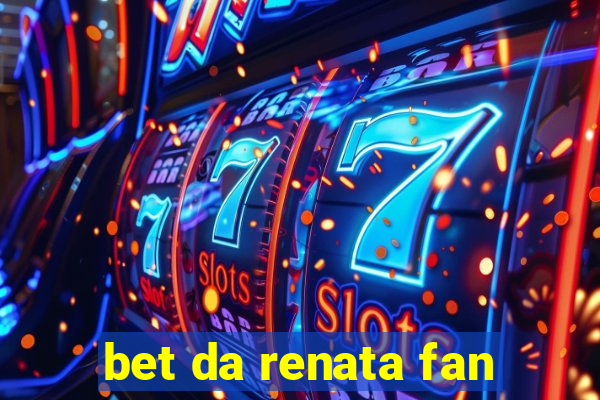 bet da renata fan